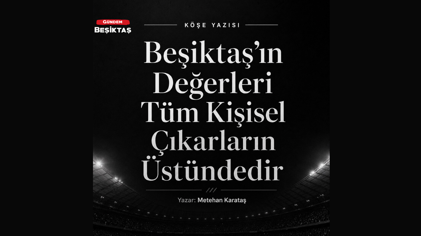 Beşiktaş’ın Değerleri Tüm Kişisel Çıkarların Üstündedir