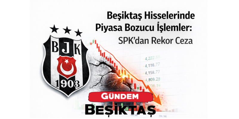 Beşiktaş A.Ş. Hisselerinde Sarsıntı: SPK’dan Rekor Ceza, 8 İsim Gündemde