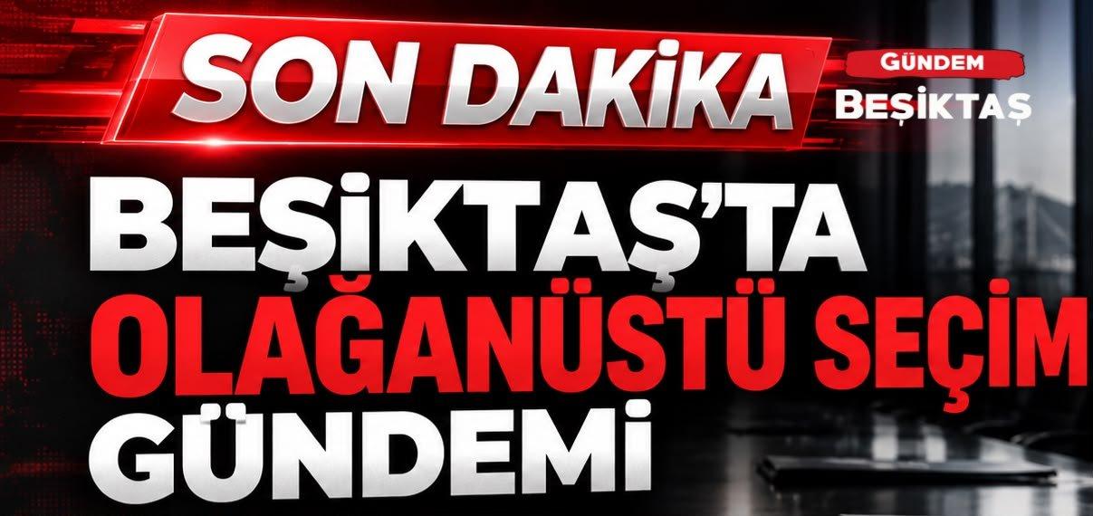 Beşiktaş'ta, Olağanüstü Seçimli Genel Kurul kararı alındı!